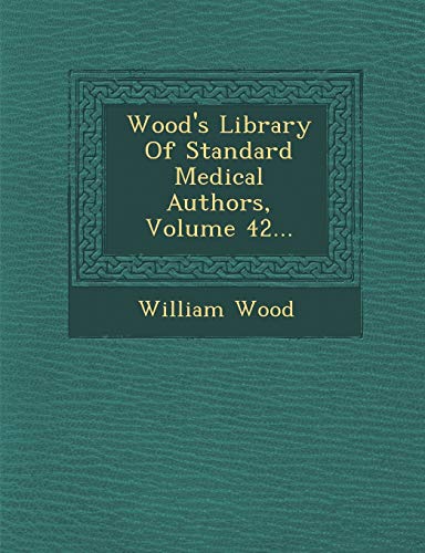 Wood's Library of Standard Medical Authors, Volume 42... (9781286981900) by Wood, William