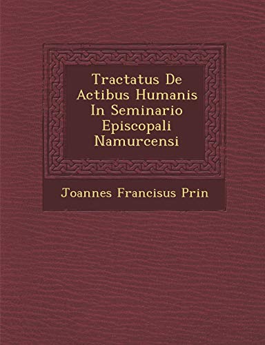 Tractatus de Actibus Humanis in Seminario Episcopali Namurcensi (Paperback) - Joannes Francisus Prin