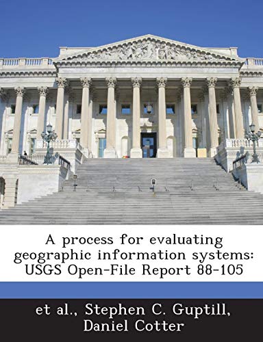 A Process for Evaluating Geographic Information Systems: Usgs Open-File Report 88-105 (9781287017394) by Guptill, Stephen C; Cotter, Daniel; Et Al