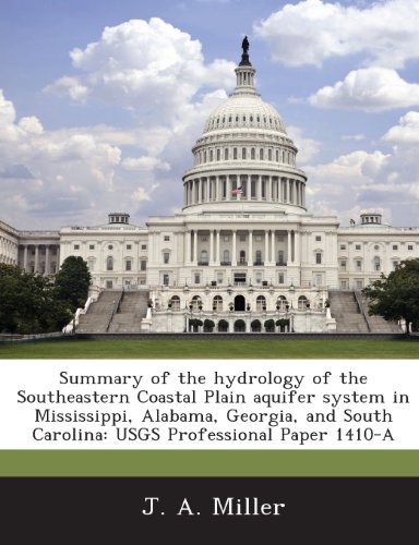 Summary of the Hydrology of the Southeastern Coastal Plain Aquifer System in Mississippi, Alabama, Georgia, and South Carolina: Usgs Professional Pape (9781287017639) by Miller, J. A.