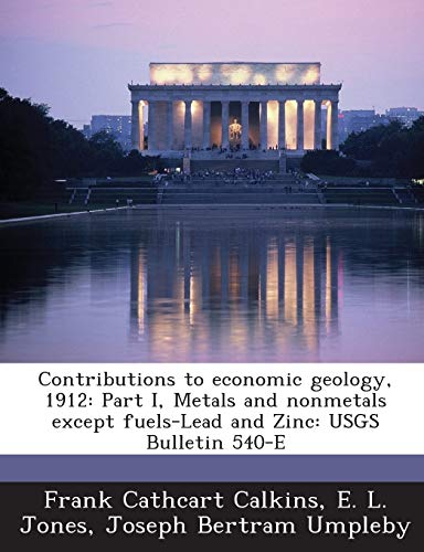 Stock image for Contributions to Economic Geology, 1912: Part I, Metals and Nonmetals Except Fuels-Lead and Zinc: Usgs Bulletin 540-E for sale by Lucky's Textbooks