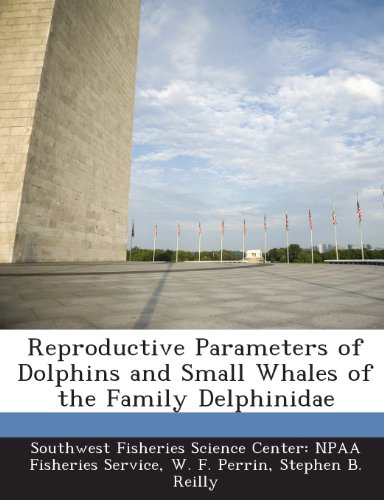 Reproductive Parameters of Dolphins and Small Whales of the Family Delphinidae (9781287045595) by Perrin, W. F.; Reilly, Stephen B.