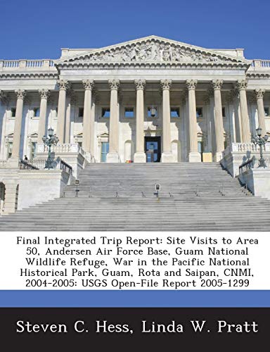 Stock image for Final Integrated Trip Report: Site Visits to Area 50, Andersen Air Force Base, Guam National Wildlife Refuge, War in the Pacific National Historical . 2004-2005: Usgs Open-File Report 2005-1299 for sale by Lucky's Textbooks