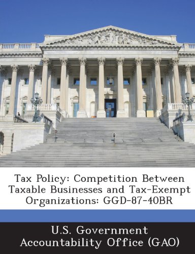 9781287199458: Tax Policy: Competition Between Taxable Businesses and Tax-Exempt Organizations: Ggd-87-40br