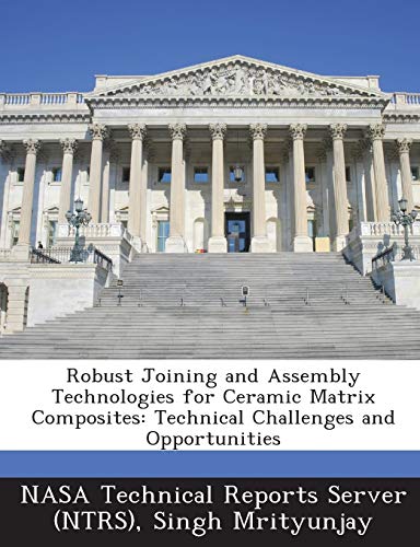 Stock image for Robust Joining and Assembly Technologies for Ceramic Matrix Composites: Technical Challenges and Opportunities for sale by Lucky's Textbooks