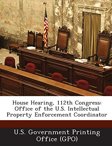 Imagen de archivo de House Hearing, 112th Congress: Office of the U.S. Intellectual Property Enforcement Coordinator a la venta por Lucky's Textbooks