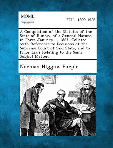 9781287330325: A Compilation of the Statutes of the State of Illinois, of a General Nature, in Force January 1, 1857, Collated with Reference to Decisions of the ... Laws Relating to the Same Subject Matter.