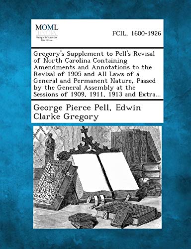 Beispielbild fr Gregory's Supplement to Pell's Revisal of North Carolina Containing Amendments and Annotations to the Revisal of 1905 and All Laws of a General and . the Sessions of 1909, 1911, 1913 and Extra. zum Verkauf von Lucky's Textbooks