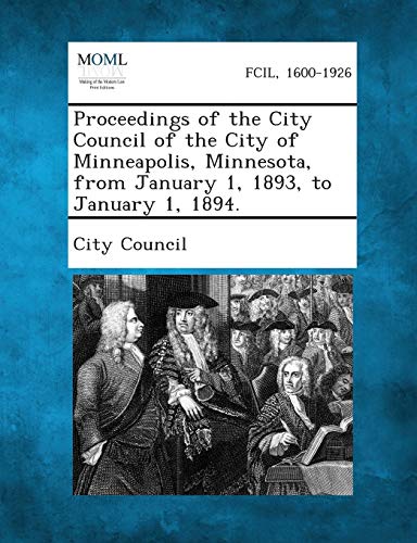 Stock image for Proceedings of the City Council of the City of Minneapolis, Minnesota, from January 1, 1893, to January 1, 1894. for sale by Lucky's Textbooks