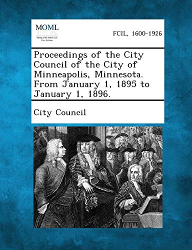 Stock image for Proceedings of the City Council of the City of Minneapolis, Minnesota. from January 1, 1895 to January 1, 1896. for sale by Lucky's Textbooks