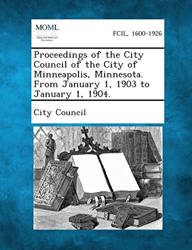 Stock image for Proceedings of the City Council of the City of Minneapolis, Minnesota. from January 1, 1903 to January 1, 1904. for sale by Lucky's Textbooks