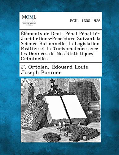 Stock image for Elements de Droit Penal Penalite-Juridictions-Procedure Suivant La Science Rationnelle, La Legislation Positive Et La Jurisprudence Avec Les Donnees d (French Edition) for sale by Ebooksweb