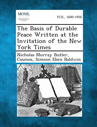 The Basis of Durable Peace Written at the Invitation of the New York Times - Cosmos, Simeon Eben Baldwin, Nicholas Murray Butler