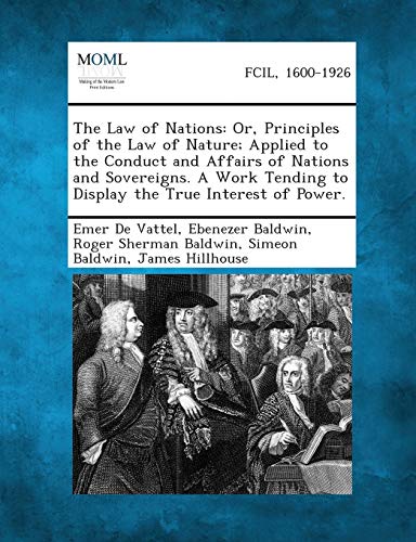 Stock image for The Law of Nations: Or, Principles of the Law of Nature; Applied to the Conduct and Affairs of Nations and Sovereigns. a Work Tending to D for sale by Lucky's Textbooks