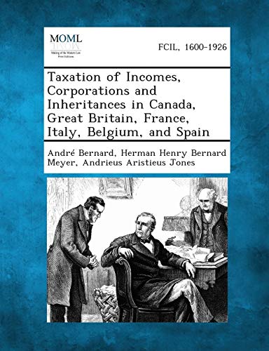 Stock image for Taxation of Incomes, Corporations and Inheritances in Canada, Great Britain, France, Italy, Belgium, and Spain for sale by Lucky's Textbooks