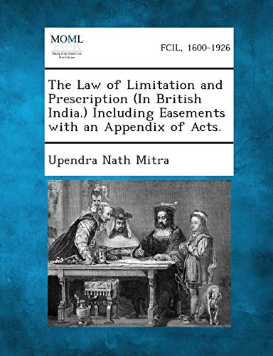 Stock image for The Law of Limitation and Prescription (in British India.) Including Easements with an Appendix of Acts. for sale by Lucky's Textbooks