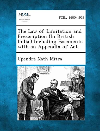 Stock image for The Law of Limitation and Prescription (in British India.) Including Easements with an Appendix of ACT. for sale by Lucky's Textbooks