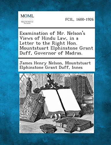 Beispielbild fr Examination of Mr. Nelson's Views of Hindu Law, in a Letter to the Right Hon. Mountstuart Elphinstone Grant Duff, Governor of Madras. zum Verkauf von Lucky's Textbooks