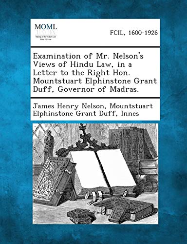 Imagen de archivo de Examination of Mr. Nelson's Views of Hindu Law, in a Letter to the Right Hon. Mountstuart Elphinstone Grant Duff, Governor of Madras. a la venta por Lucky's Textbooks