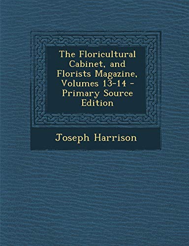 9781287370116: The Floricultural Cabinet, and Florists Magazine, Volumes 13-14 - Primary Source Edition