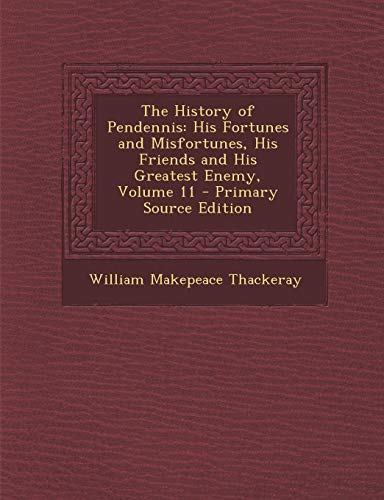 9781287370567: History of Pendennis: His Fortunes and Misfortunes, His Friends and His Greatest Enemy, Volume 11