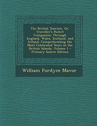 9781287374381: The British Tourists, Or, Traveller's Pocket Companion: Through England, Wales, Scotland, and Ireland. Comprehending the Most Celebrated Tours in the