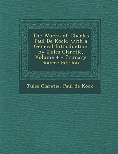 9781287385271: Works of Charles Paul de Kock, with a General Introduction by Jules Claretie, Volume 4