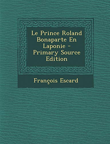 9781287397649: Le Prince Roland Bonaparte En Laponie - Primary Source Edition