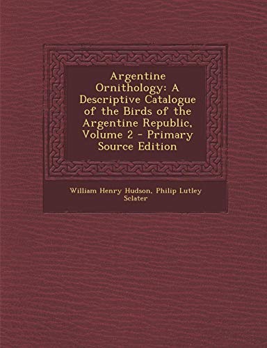 9781287401797: Argentine Ornithology: A Descriptive Catalogue of the Birds of the Argentine Republic, Volume 2