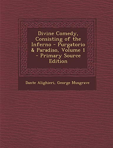 9781287411895: Divine Comedy, Consisting of the Inferno - Purgatorio & Paradiso, Volume 1