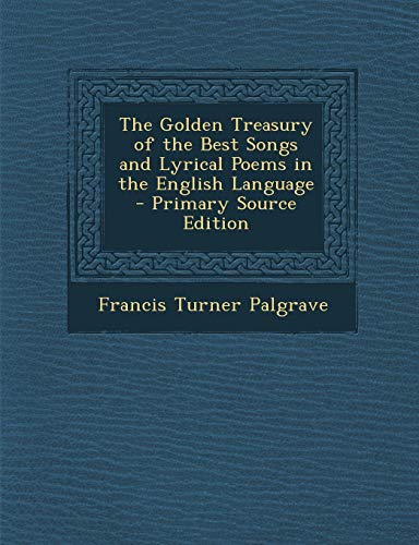 9781287432159: The Golden Treasury of the Best Songs and Lyrical Poems in the English Language - Primary Source Edition