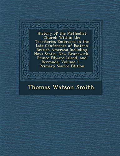 9781287432234: History of the Methodist Church Within the Territories Embraced in the Late Conference of Eastern British America: Including Nova Scotia, New Brunswic