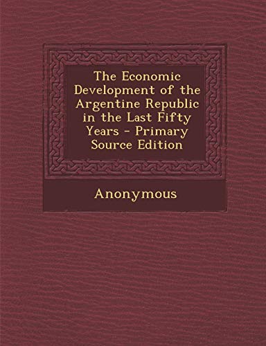 9781287439165: Economic Development of the Argentine Republic in the Last Fifty Years