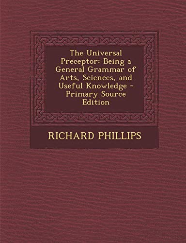 9781287448549: The Universal Preceptor: Being a General Grammar of Arts, Sciences, and Useful Knowledge - Primary Source Edition