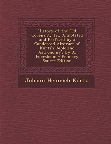 9781287452782: History of the Old Covenant, Tr., Annotated and Prefaced by a Condensed Abstract of Kurtz's 'Bible and Astronomy', by A. Edersheim - Primary Source Ed