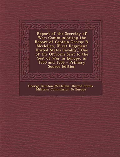 9781287457312: Report of the Secretay of War: Communicating the Report of Captain George B. McClellan, (First Regiment United States Cavalry, ) One of the Officers