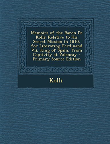 9781287460350: Memoirs of the Baron de Kolli: Relative to His Secret Mission in 1810, for Liberating Ferdinand VII, King of Spain, from Captivity at Valencay - Prim