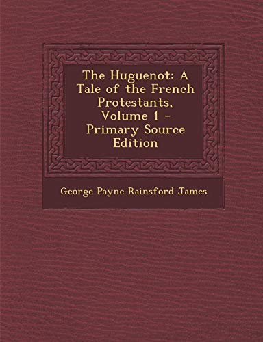 9781287466666: Huguenot: A Tale of the French Protestants, Volume 1
