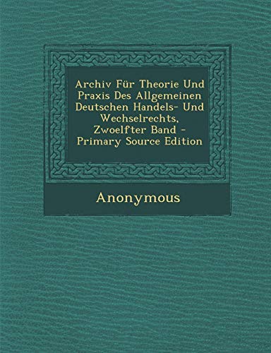 9781287484196: Archiv Fur Theorie Und Praxis Des Allgemeinen Deutschen Handels- Und Wechselrechts, Zwoelfter Band