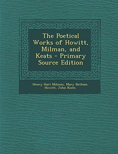 9781287486350: The Poetical Works of Howitt, Milman, and Keats - Primary Source Edition