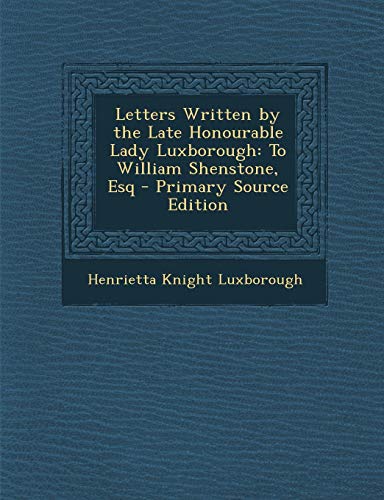 9781287498117: Letters Written by the Late Honourable Lady Luxborough: To William Shenstone, Esq - Primary Source Edition