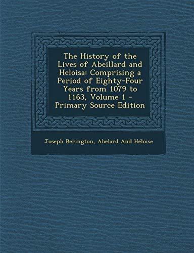 9781287502272: History of the Lives of Abeillard and Heloisa: Comprising a Period of Eighty-Four Years from 1079 to 1163, Volume 1