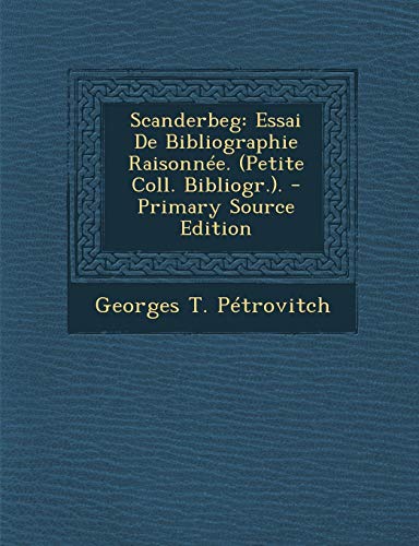 9781287526551: Scanderbeg: Essai de Bibliographie Raisonnee. (Petite Coll. Bibliogr..