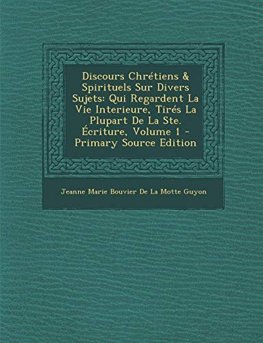 9781287533603: Discours Chretiens & Spirituels Sur Divers Sujets: Qui Regardent La Vie Interieure, Tires La Plupart de La Ste. Ecriture, Volume 1 - Primary Source Ed