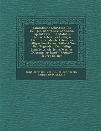 9781287534020: Sammtliche Schriften Des Heiligen Bonifacius: Concilien, Capitularien Und Statuten. Reden. Leben Des Heiligen Livinus. Bussbuch. Leben Des Heiligen Bo (German Edition)