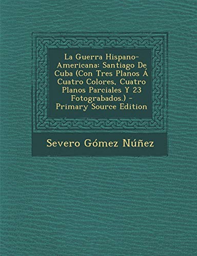 9781287538325: La Guerra Hispano-Americana: Santiago De Cuba (Con Tres Planos  Cuatro Colores, Cuatro Planos Parciales Y 23 Fotograbados.)
