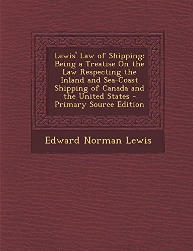 9781287541417: Lewis' Law of Shipping: Being a Treatise on the Law Respecting the Inland and Sea-Coast Shipping of Canada and the United States - Primary Sou