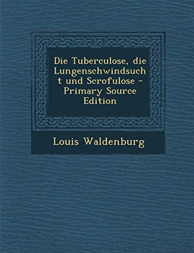 9781287552000: Die Tuberculose, Die Lungenschwindsucht Und Scrofulose - Primary Source Edition