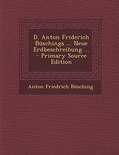 9781287557272: D. Anton Friderich Buschings ... Neue Erdbeschreibung ... (German Edition)