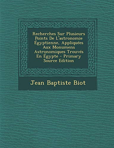 9781287557951: Recherches Sur Plusieurs Points de L'Astronomie Egyptienne, Appliquees Aux Monumens Astronomiques Trouves En Egypte